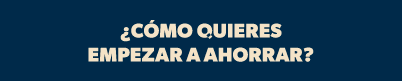 ¿Cómo quieres empezar a ahorrar?
