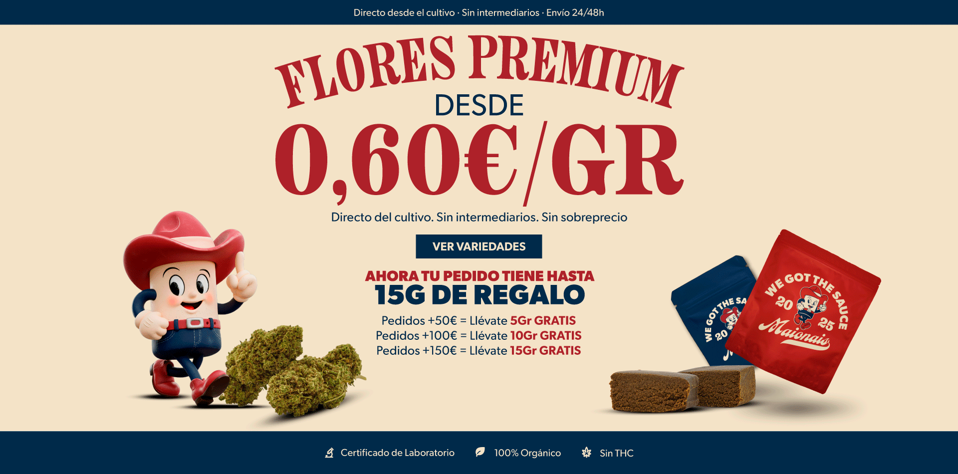 Flores premium desde 0,60 €/gr. Directo del cultivo, sin intermediarios, sin sobreprecio. Ver variedades. Ahora tu pedido tiene hasta 15 g de regalo: +50 € llévate 5 g, +100 € llévate 10 g, +150 € llévate 15 g